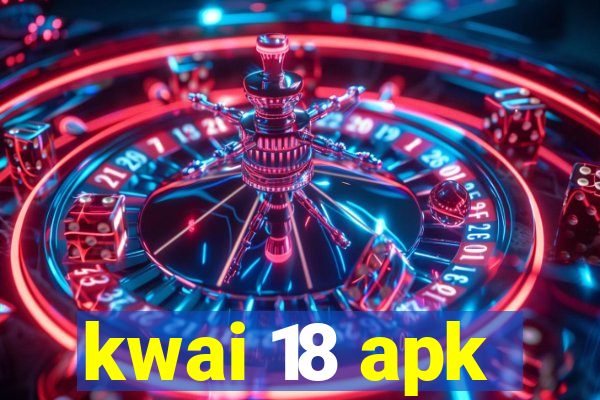 kwai 18 apk